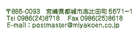 885-0093@{茧ssucTTVP|P Tel 0986(24)8718@Fax 0986(25)8618@E-mailFpostmaster@miyakoen.co.jp